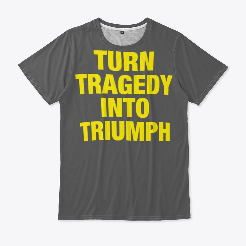 TURN TRAGEDY INTO TRIUMPH 