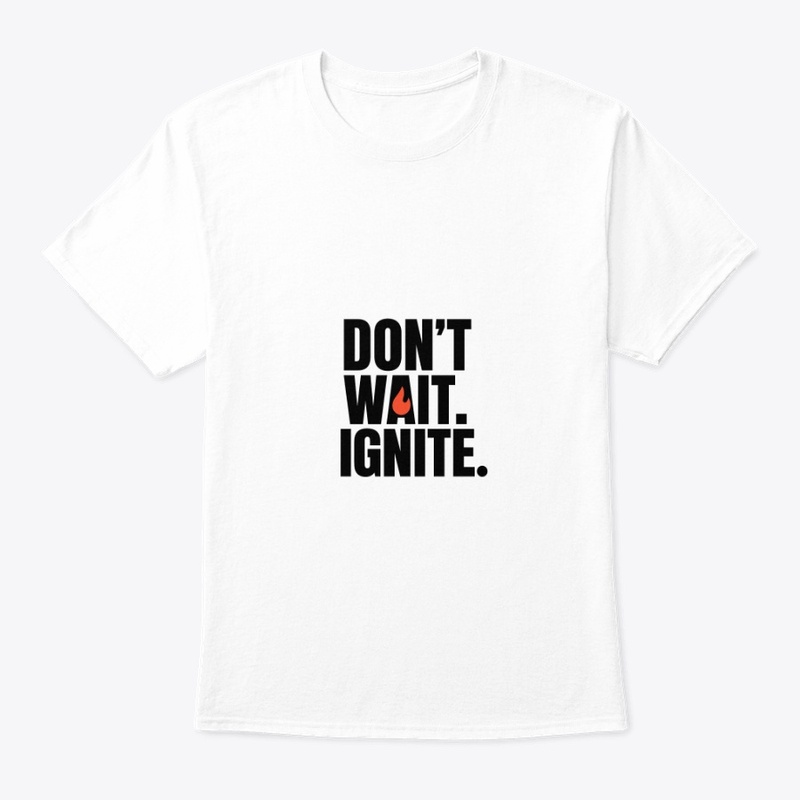 Don’t Wait. Ignite 