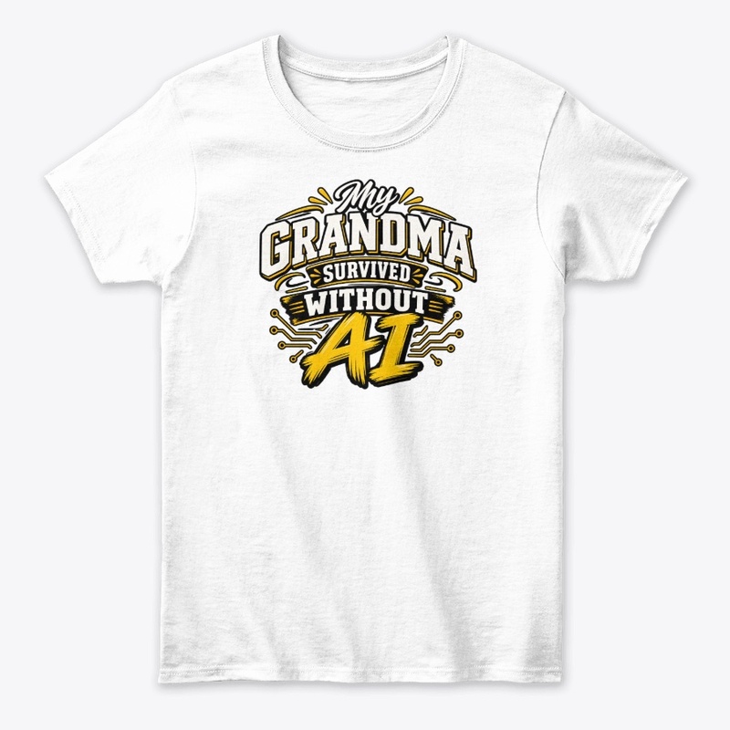 My Grandma Survived Without AI T-Shirt 