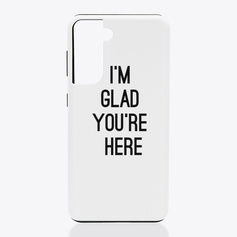 I'm Glad You're Here