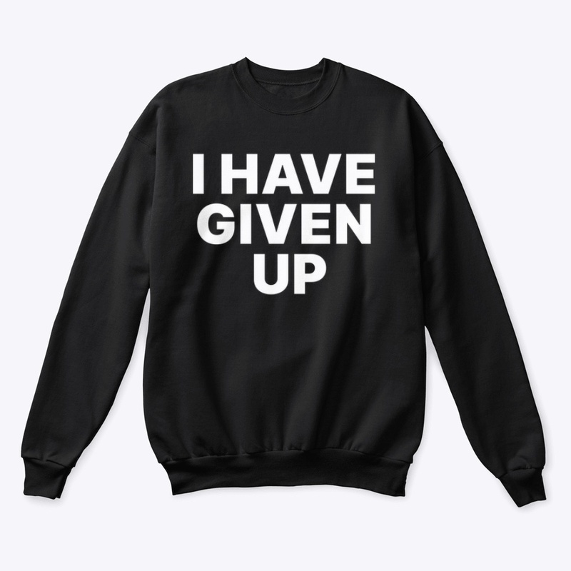 I HAVE GIVEN UP 🕳️