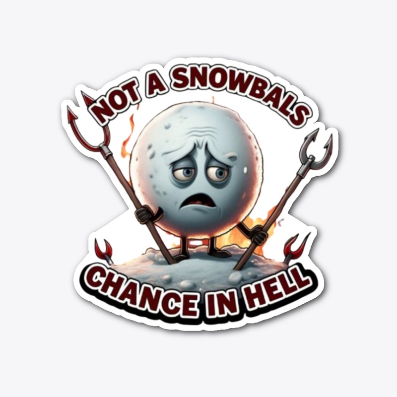 Not a Snowball’s Chance in Hell!