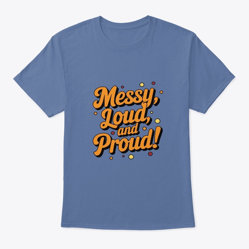 "Messy Loud & Proud"
