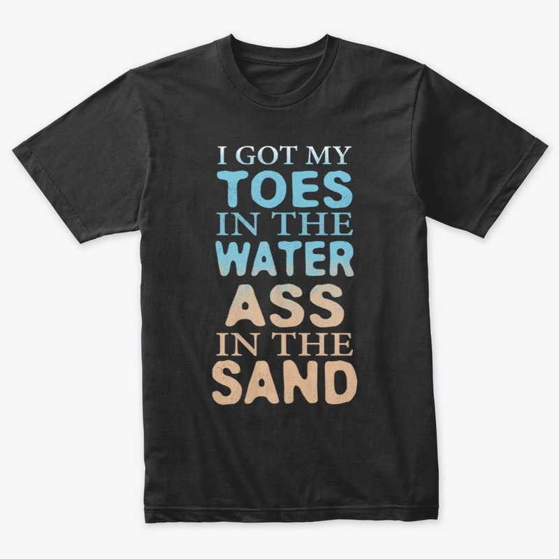Toes In The Water Ass In The Sand