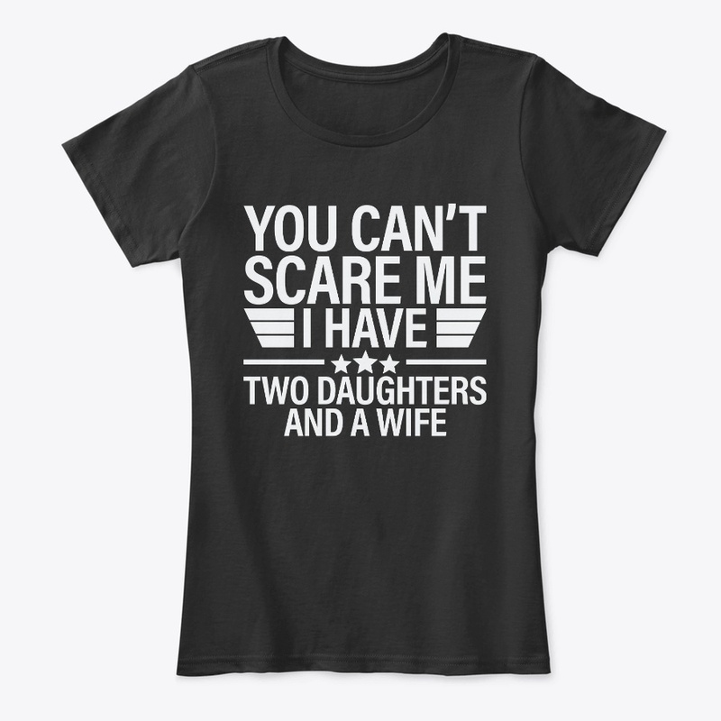 You Can't Scare Me I Have Two Daughters