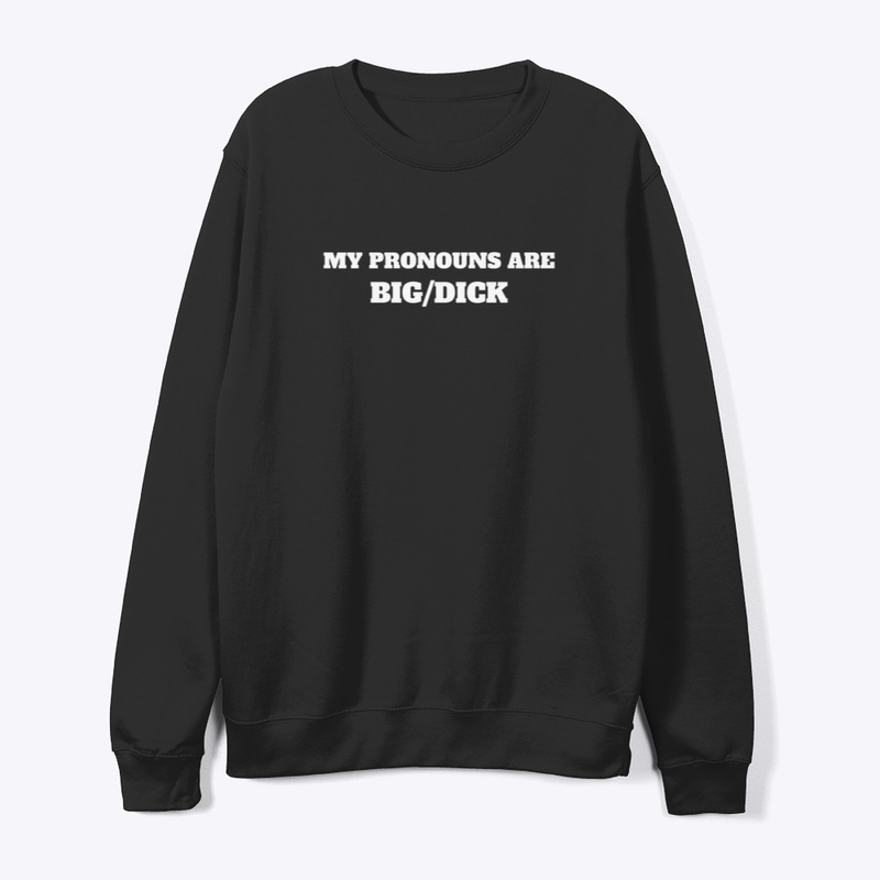 MY PRONOUNS ARE BIG/DICK