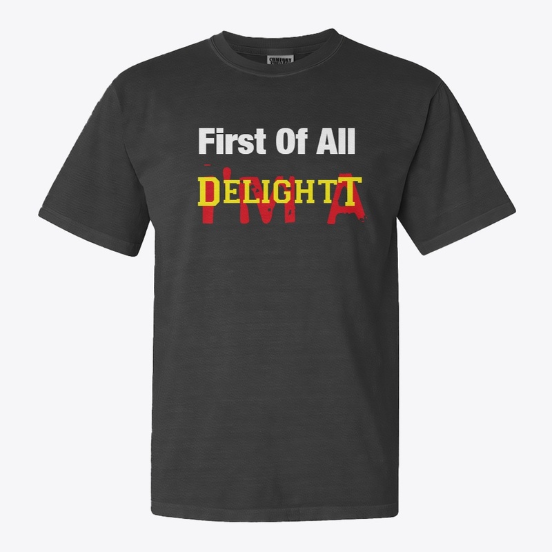 First Of All I'm A Delight t shirt
