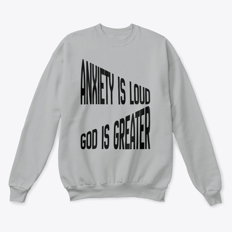 Anxiety Is Loud God Is Greater