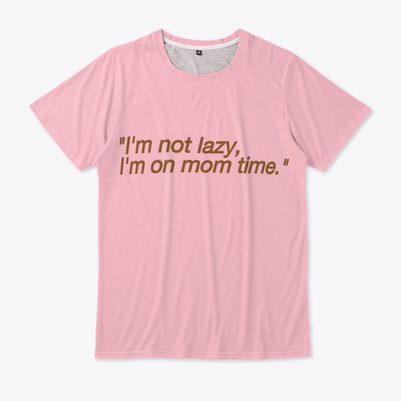 I'm not lazy ,I'm on mom time
