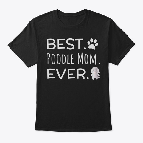 Best Poodle Mom Ever Tshirt27 Black T-Shirt Front