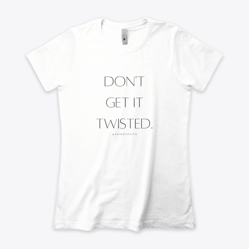 DON'T GET IT TWISTED!