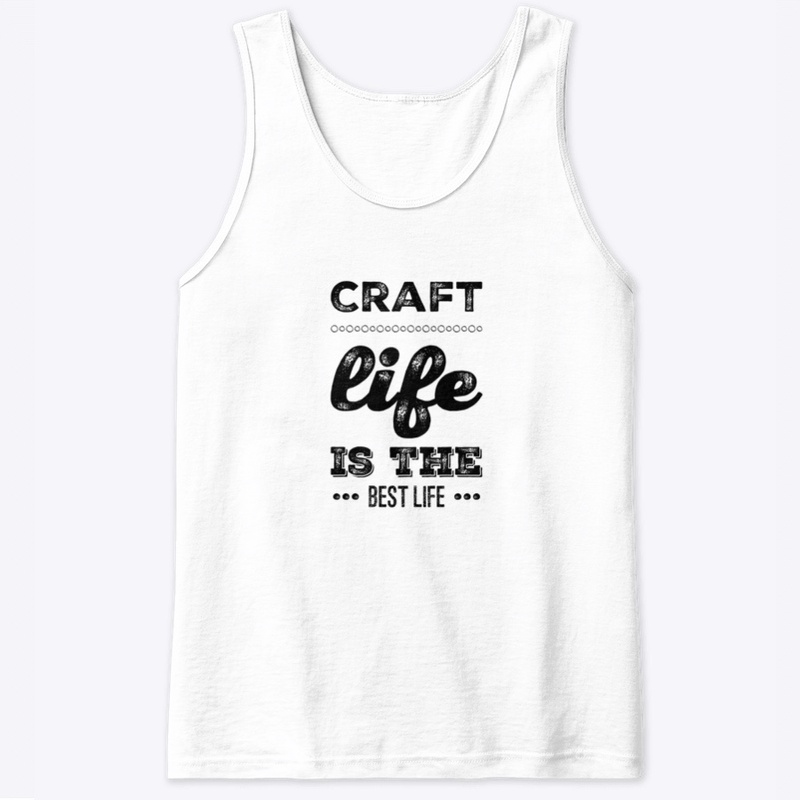 Craft Life Is The Best Life