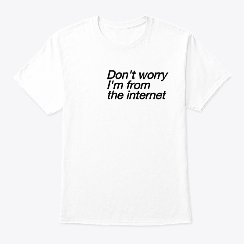 Don't worry,I'm from the internet