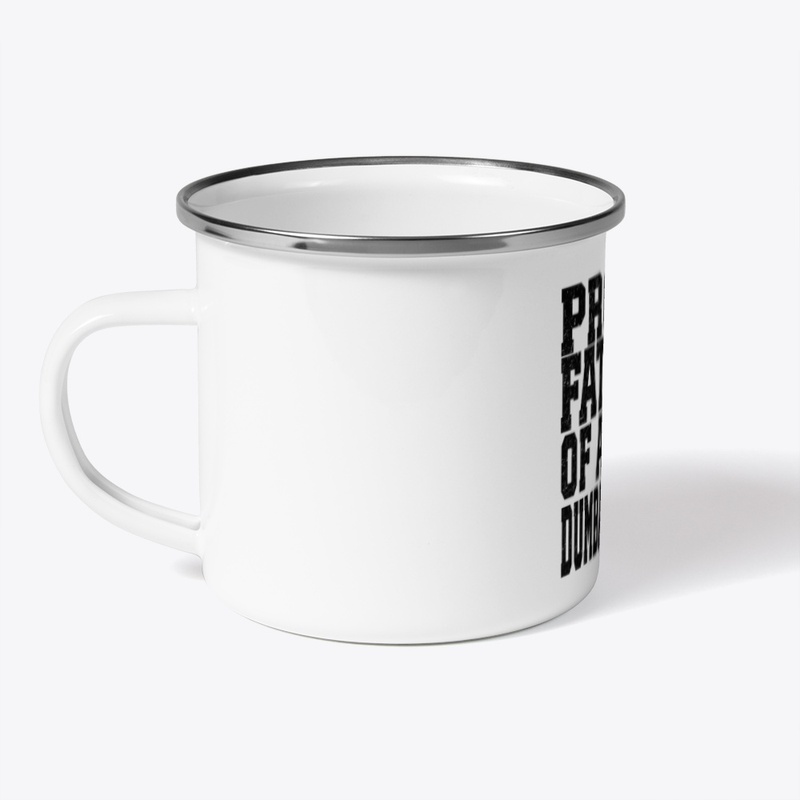 PROUD FATHER OF A FEW DUMBASS KIDS 