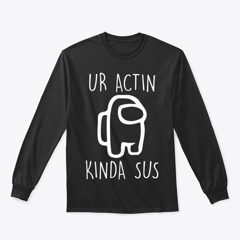  Ur Actin Kinda SUS Shirt