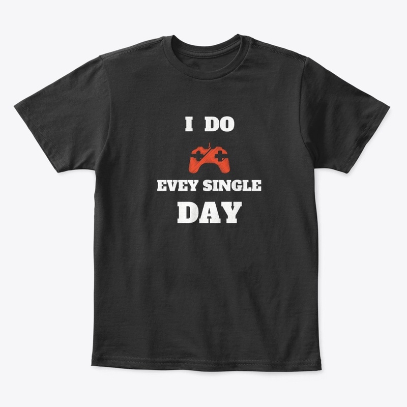 gaming every day, for gamers T-shirt.