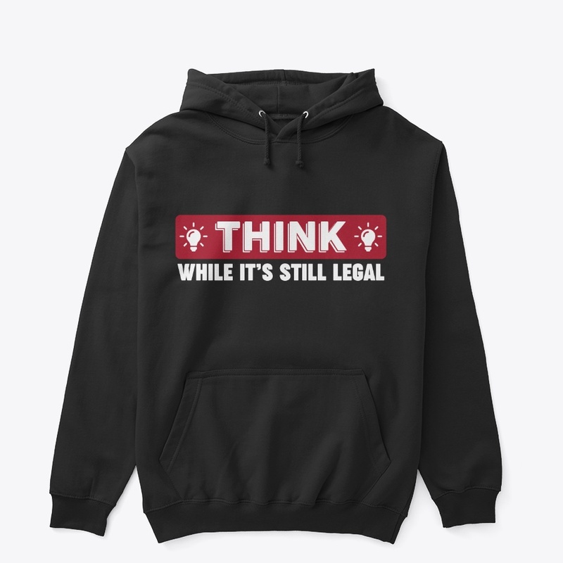 Think While It's Still Legal T-Shirt