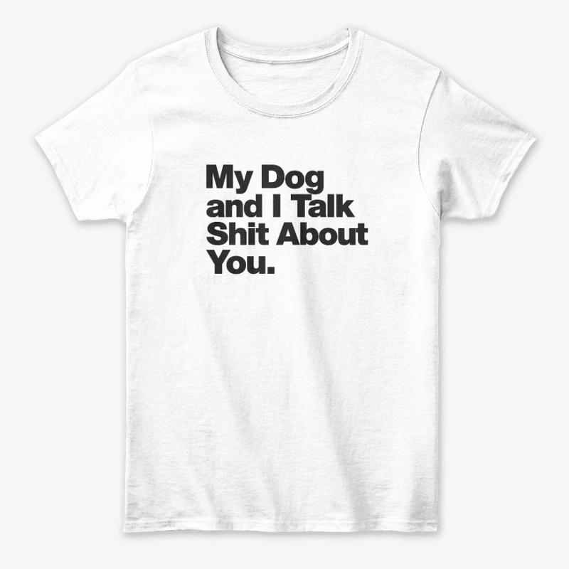 My Dog and I Talk Shit About You