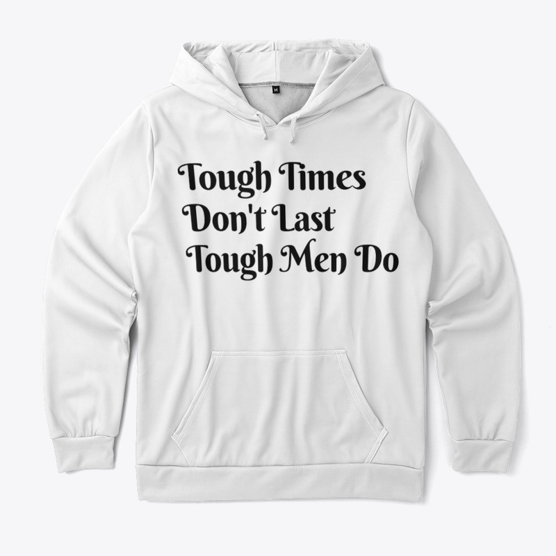 Tough Time Don't Last Tough Men Do.