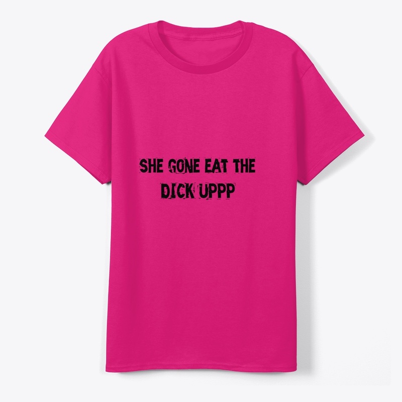 SHE GONE EAT THE 