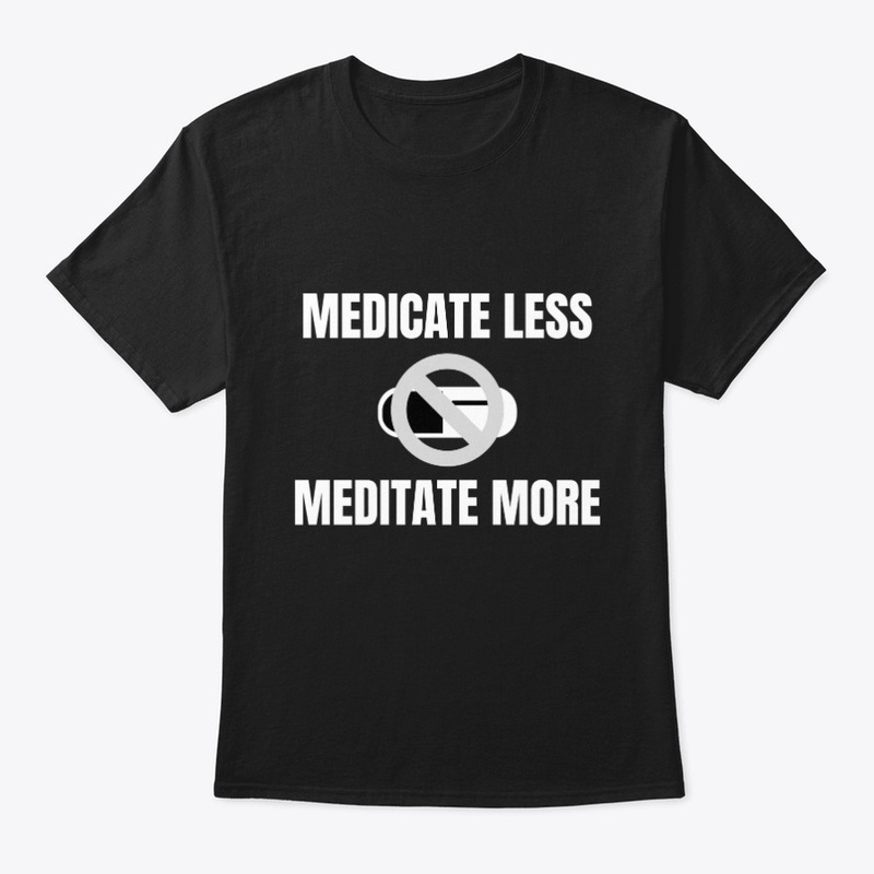 Medicate Less Meditate More
