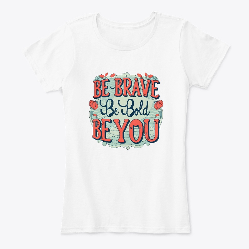 Be brave, be bold, be you T-shirt