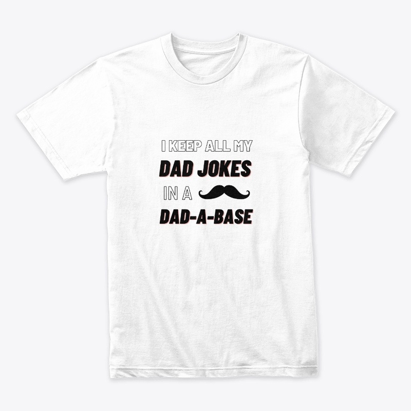 I Keep All My Dad Jokes In A Dad-a-base 
