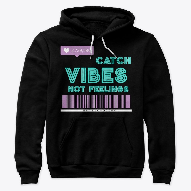 Catch Vibes Not Feelings
