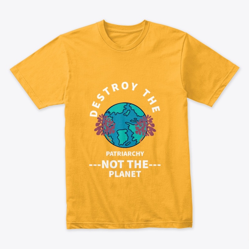 Destroy the Patriarchy Not The Planet 