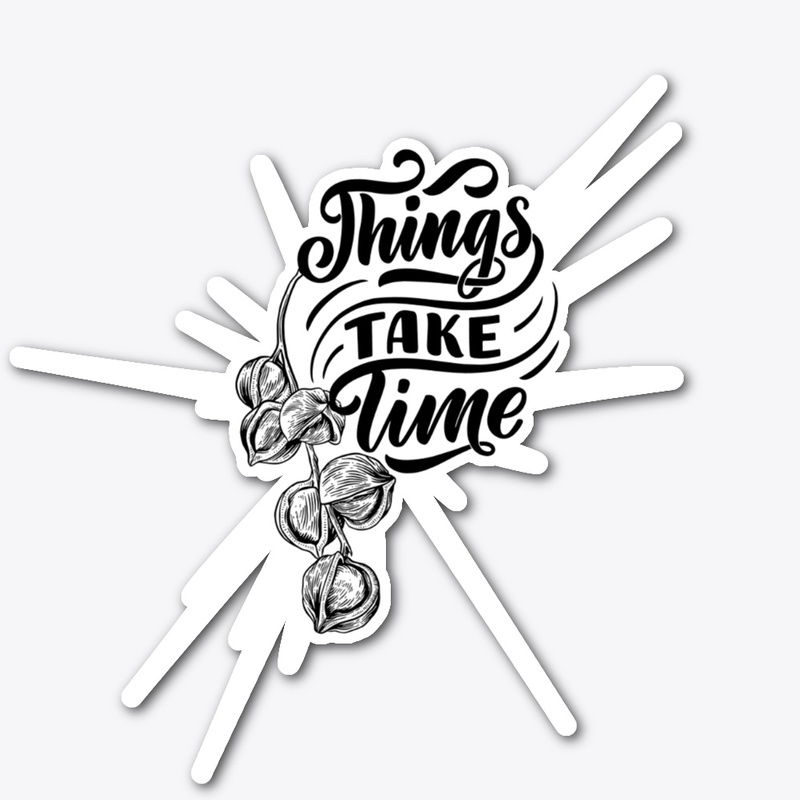 Things Take Time