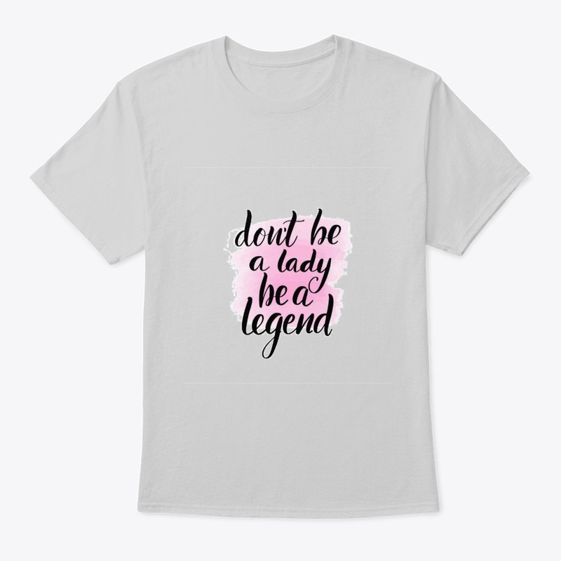 Dont be a lady be a legend