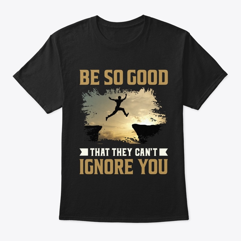 Be So Good That They Can't Ignore You 