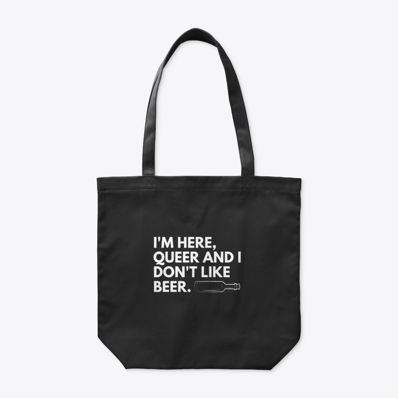 I'm here, queer and I don't like beer 