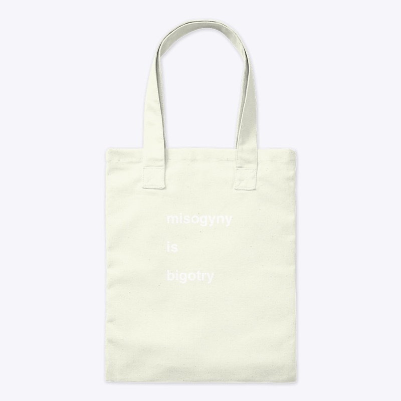 misogyny is bigotry, feminism, women