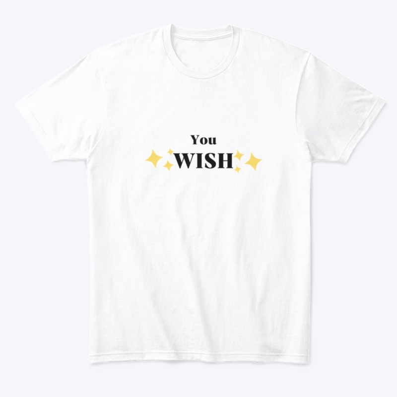 You wish