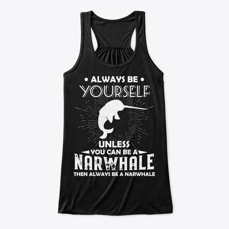 Be Yourself Unless You Can Be Narwhale