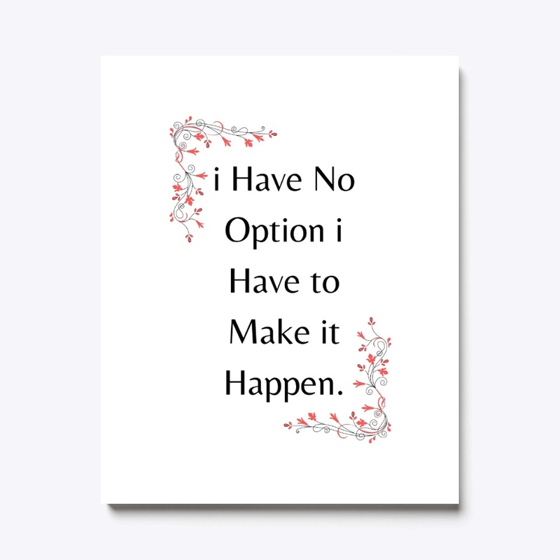 i Have NoOption I have to MakeitHappen.