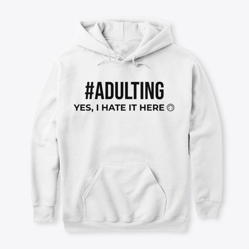 Adulting Yes I Hate It Here Relatable T
