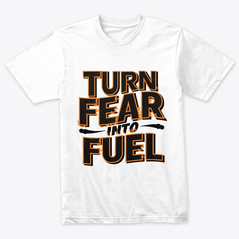 Turn fear into fuel Design T-shirt