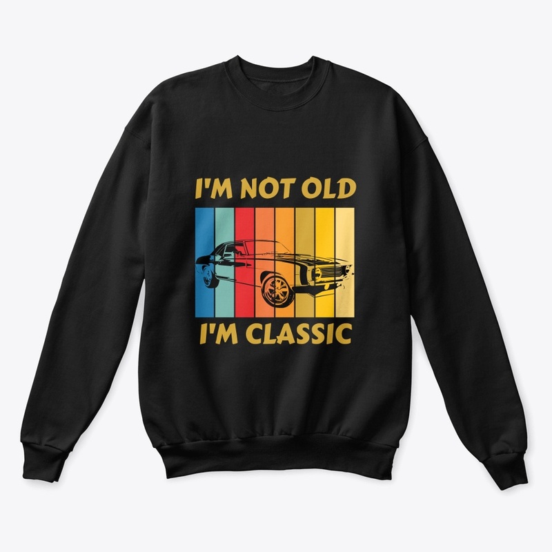 I'M NOT OLD I'M CLASSIC