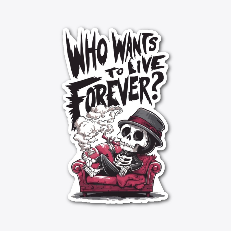 Who Wants to Live Forever