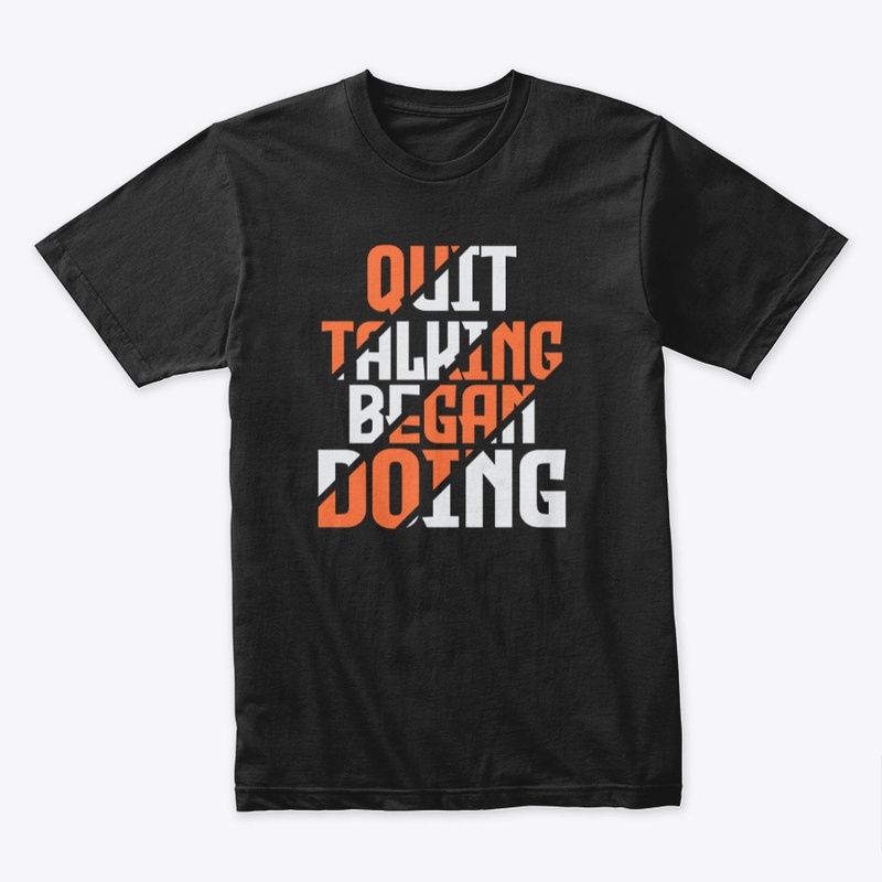 Quit Talking Began Doing T-shirt