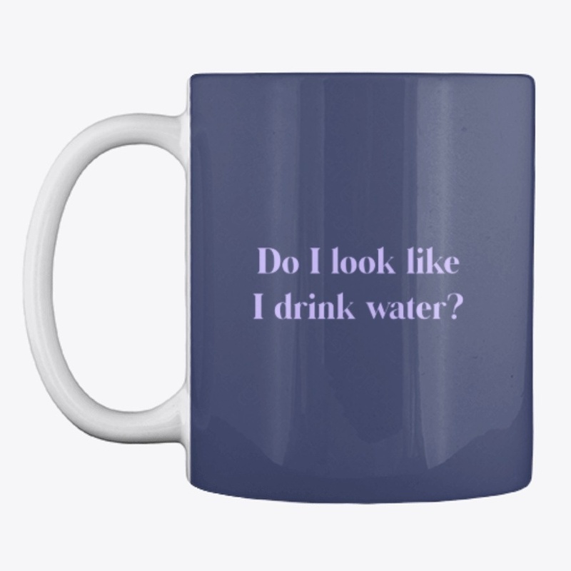 Do I Look Like I Drink Water?