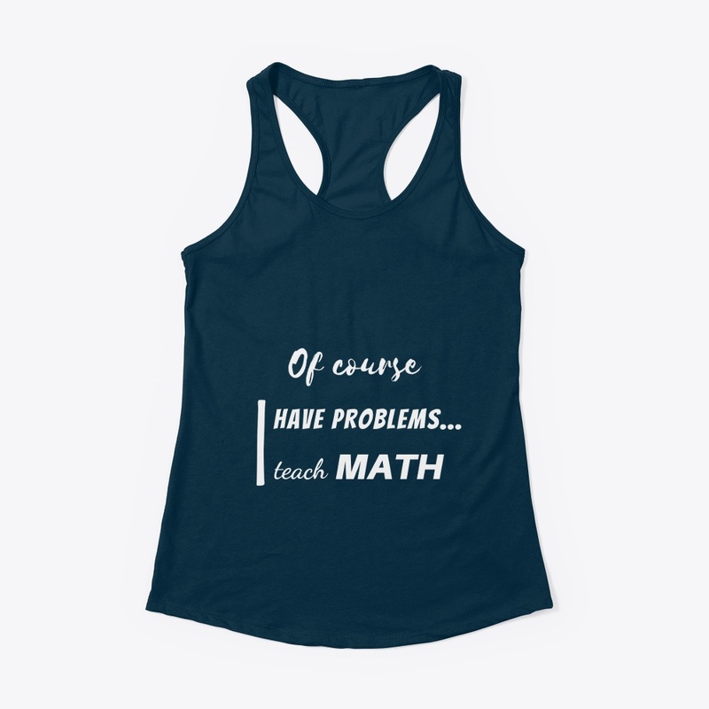 of course i have problems, i teach math