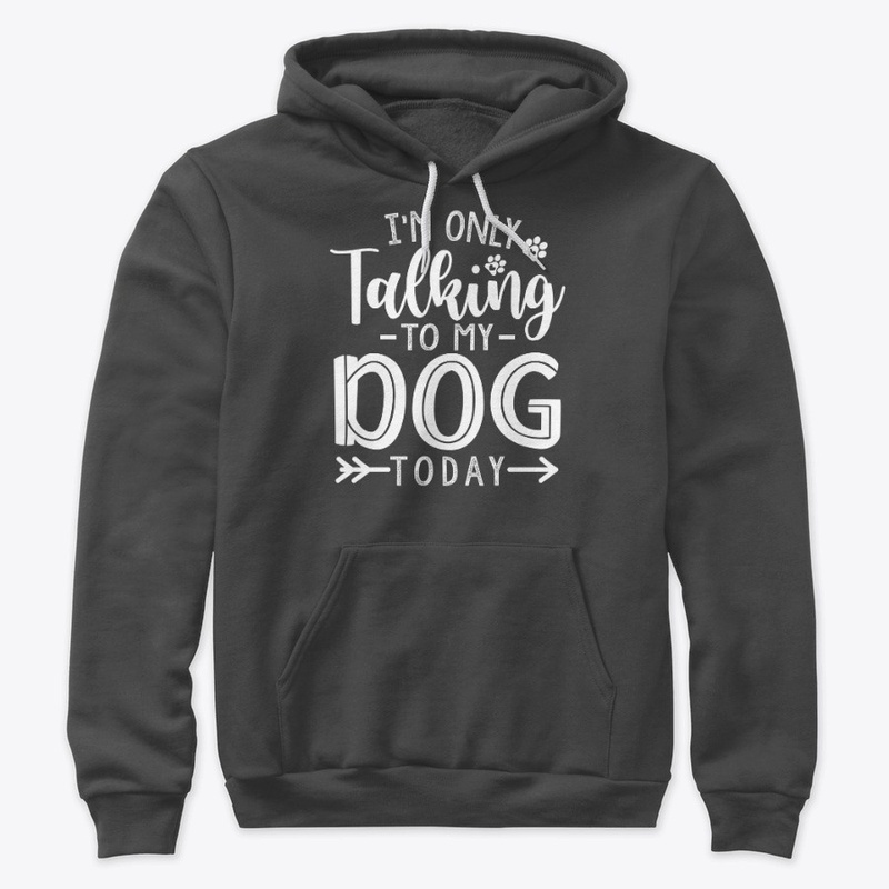 Im only talking to my dog