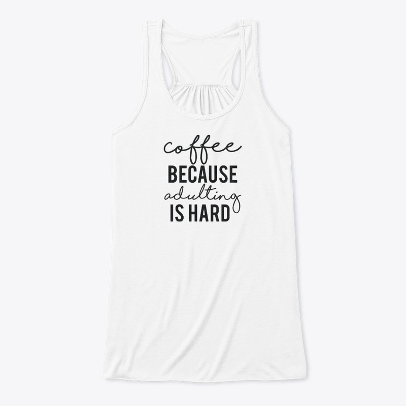 Coffee beacause adulting is hard