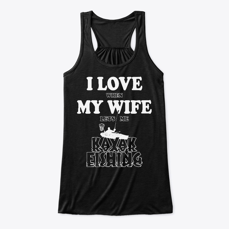 Love When My Wife Lets Me Kayak Fishing