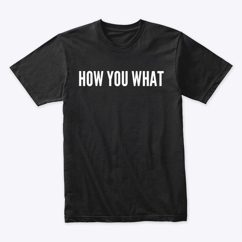 HOW YOU WHAT