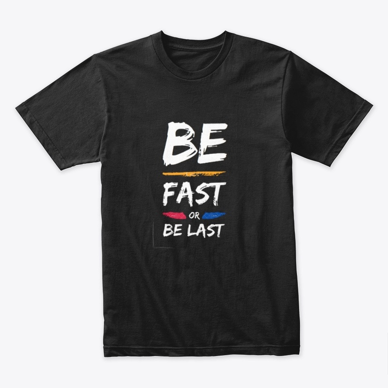 be fast or be last T-shirt