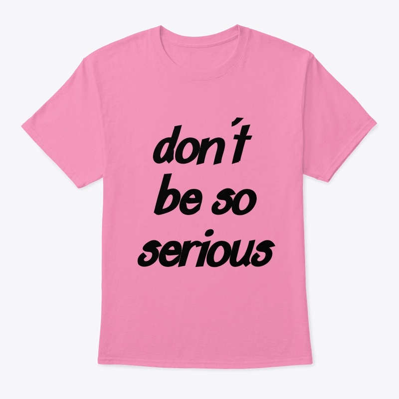 Don't be so serious